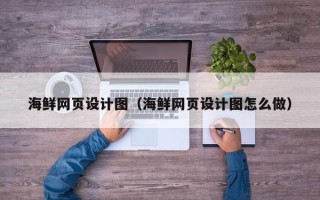 广西海鲜网页设计图（海鲜网页设计图怎么做）