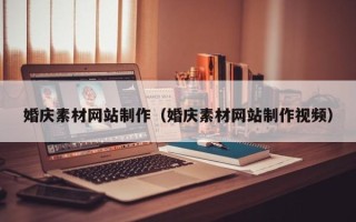 广西婚庆素材网站制作（婚庆素材网站制作视频）