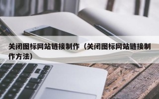 广西关闭图标网站链接制作（关闭图标网站链接制作方法）