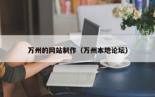 广西万州的网站制作（万州本地论坛）