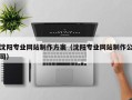 广西沈阳专业网站制作方案（沈阳专业网站制作公司）